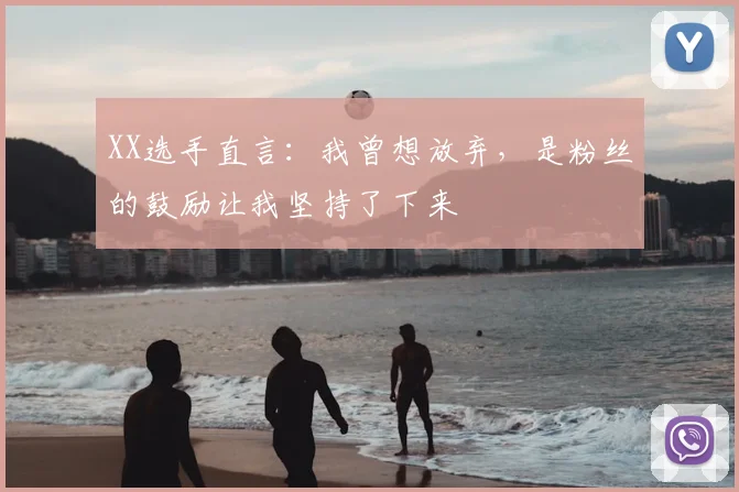 XX选手直言：我曾想放弃，是粉丝的鼓励让我坚持了下来