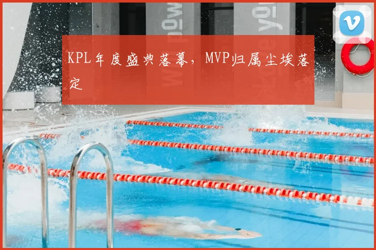 KPL年度盛典落幕，MVP归属尘埃落定