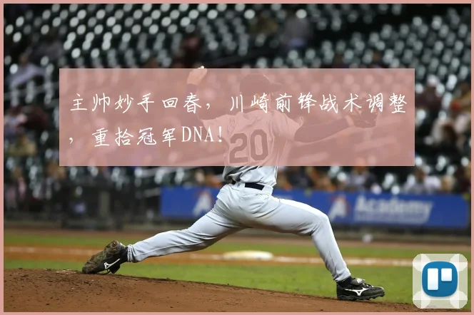 主帅妙手回春，川崎前锋战术调整，重拾冠军DNA！