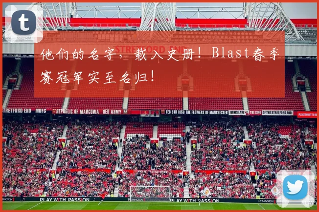 他们的名字，载入史册！Blast春季赛冠军实至名归！