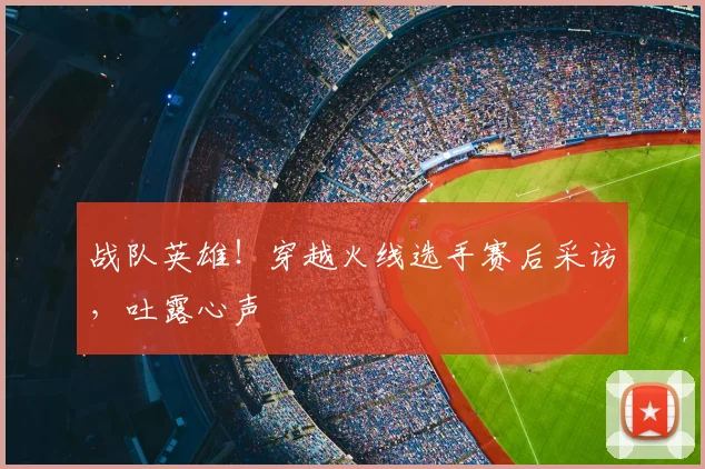 战队英雄！穿越火线选手赛后采访，吐露心声