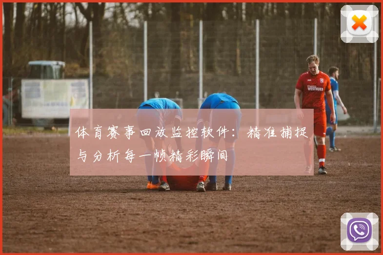 体育赛事回放监控软件：精准捕捉与分析每一帧精彩瞬间